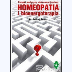 Pułapki i zagrożenia medycyny niekonwencjonalnej-homeopatia i bioenergoterapia-Ks.dr Andrzej Sereda